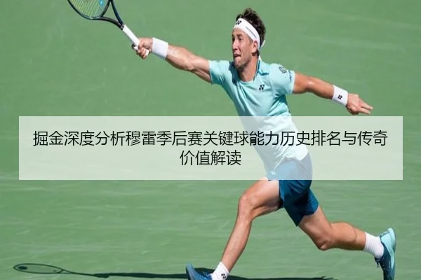 掘金深度分析穆雷季后赛关键球能力历史排名与传奇价值解读