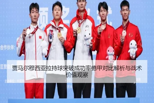 贾马尔穆西亚拉持球突破成功率德甲对比解析与战术价值观察